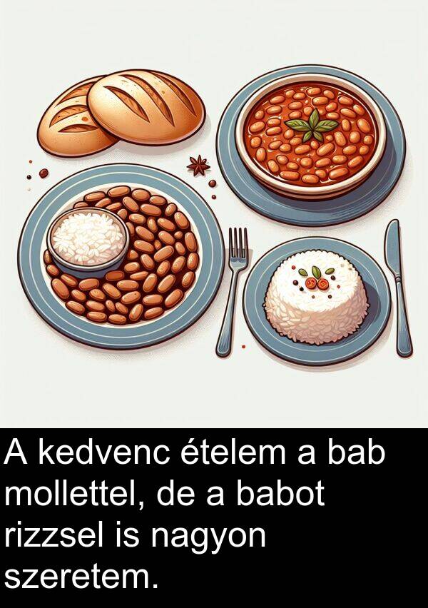 mollettel: A kedvenc ételem a bab mollettel, de a babot rizzsel is nagyon szeretem.