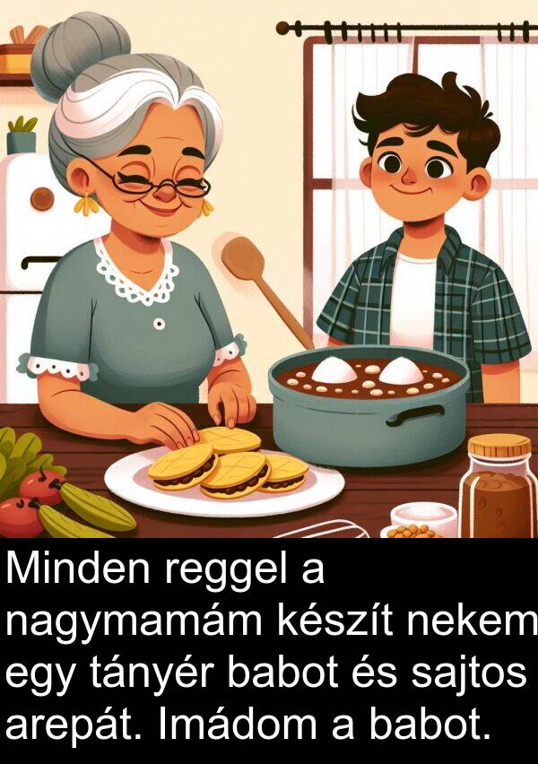 babot: Minden reggel a nagymamám készít nekem egy tányér babot és sajtos arepát. Imádom a babot.