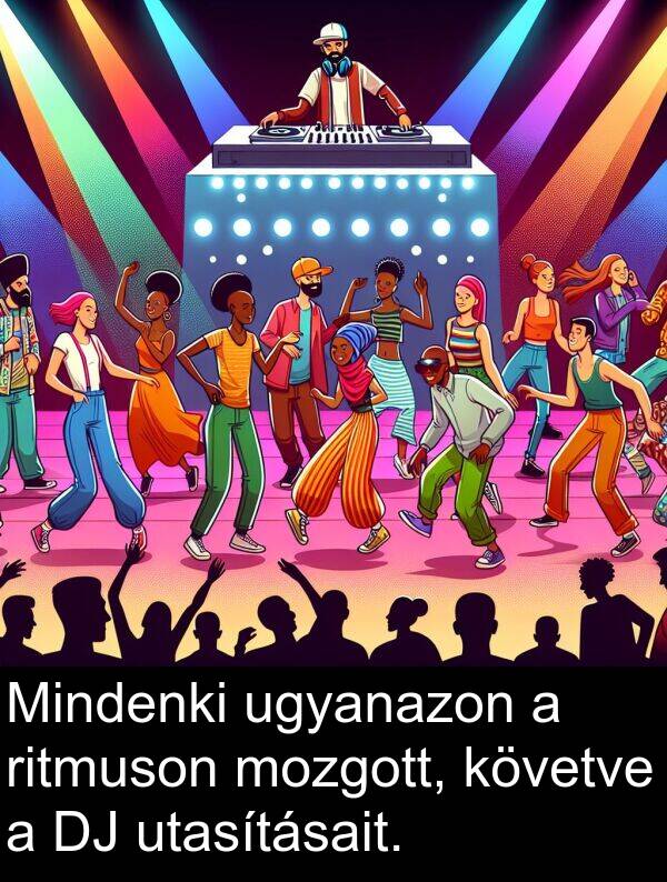 ugyanazon: Mindenki ugyanazon a ritmuson mozgott, követve a DJ utasításait.