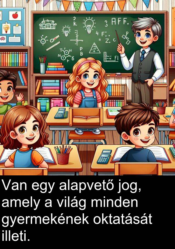 oktatását: Van egy alapvető jog, amely a világ minden gyermekének oktatását illeti.