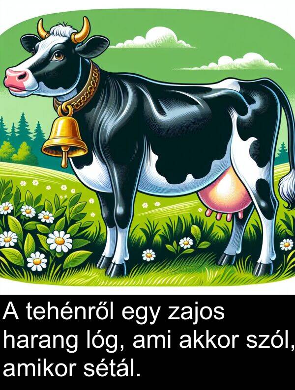 zajos: A tehénről egy zajos harang lóg, ami akkor szól, amikor sétál.