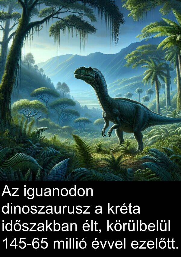 dinoszaurusz: Az iguanodon dinoszaurusz a kréta időszakban élt, körülbelül 145-65 millió évvel ezelőtt.