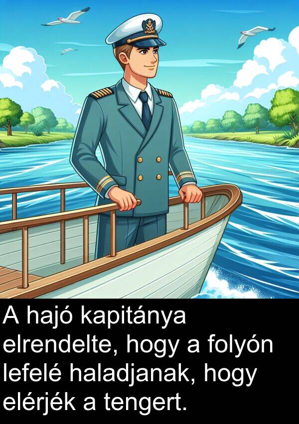 lefelé: A hajó kapitánya elrendelte, hogy a folyón lefelé haladjanak, hogy elérjék a tengert.