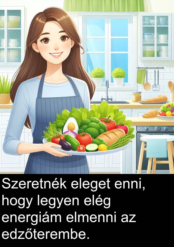 legyen: Szeretnék eleget enni, hogy legyen elég energiám elmenni az edzőterembe.