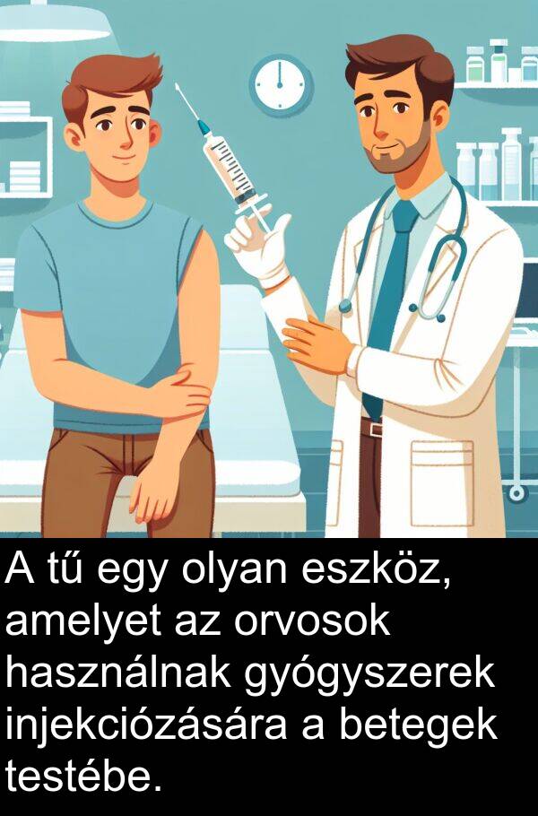testébe: A tű egy olyan eszköz, amelyet az orvosok használnak gyógyszerek injekciózására a betegek testébe.