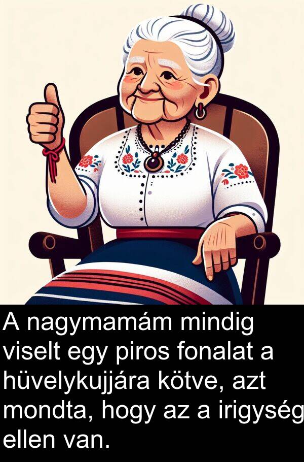 mondta: A nagymamám mindig viselt egy piros fonalat a hüvelykujjára kötve, azt mondta, hogy az a irigység ellen van.