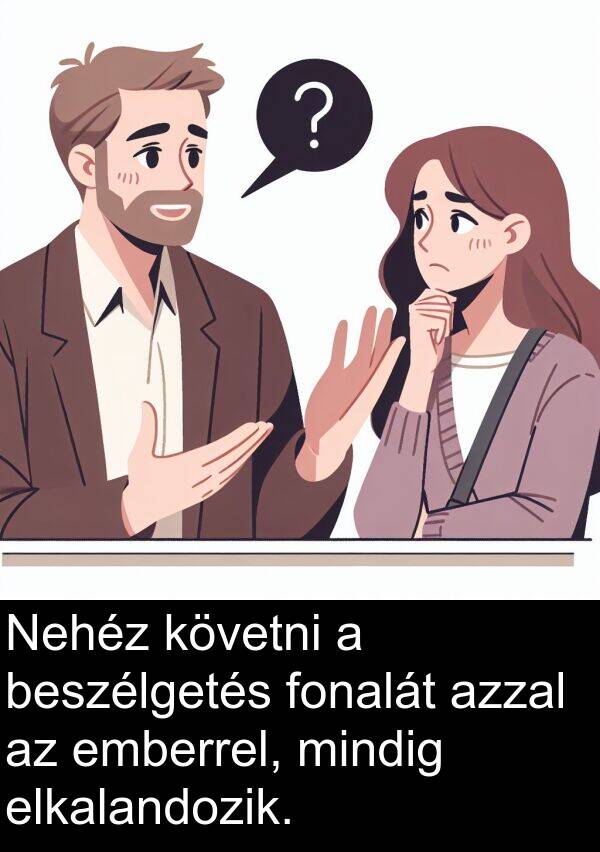 azzal: Nehéz követni a beszélgetés fonalát azzal az emberrel, mindig elkalandozik.