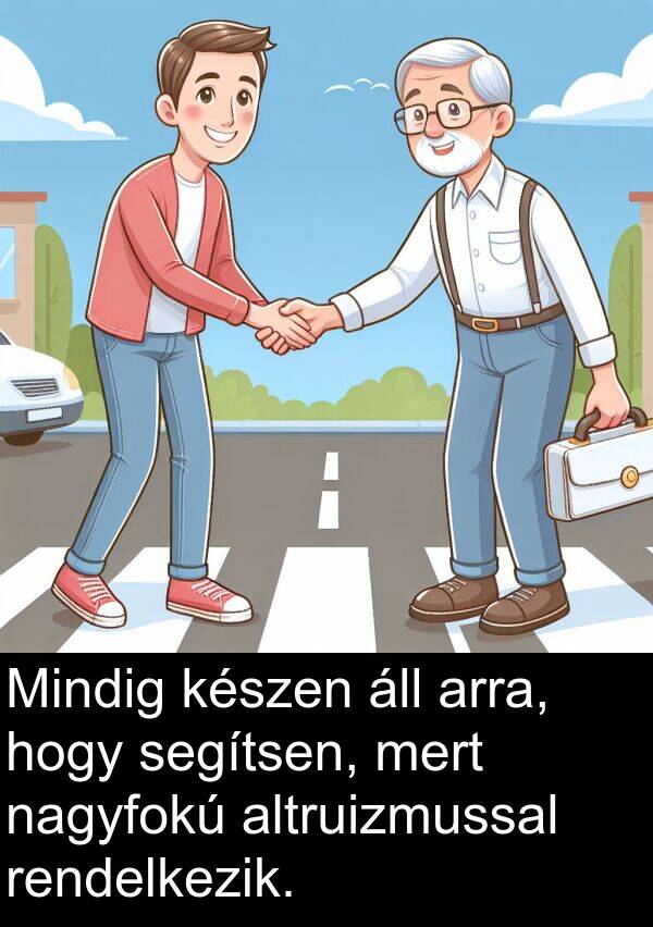 nagyfokú: Mindig készen áll arra, hogy segítsen, mert nagyfokú altruizmussal rendelkezik.