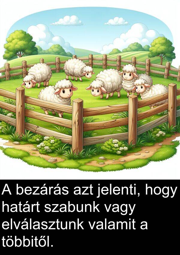 vagy: A bezárás azt jelenti, hogy határt szabunk vagy elválasztunk valamit a többitől.