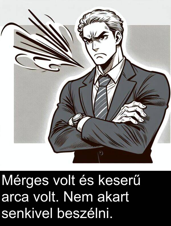 arca: Mérges volt és keserű arca volt. Nem akart senkivel beszélni.