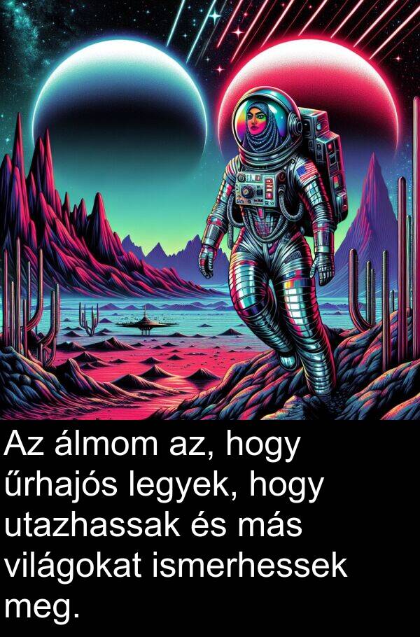 más: Az álmom az, hogy űrhajós legyek, hogy utazhassak és más világokat ismerhessek meg.