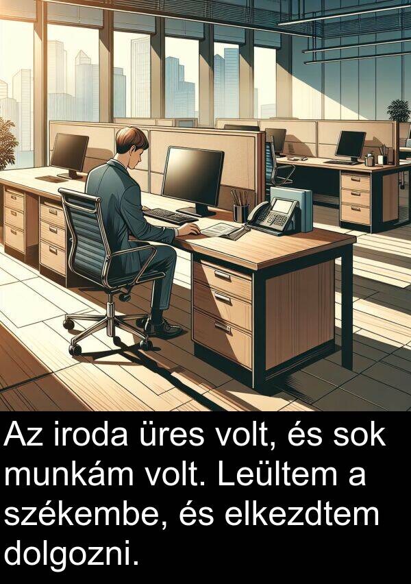 munkám: Az iroda üres volt, és sok munkám volt. Leültem a székembe, és elkezdtem dolgozni.