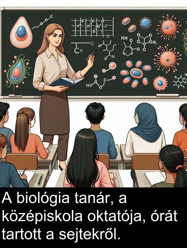 oktatója: A biológia tanár, a középiskola oktatója, órát tartott a sejtekről.