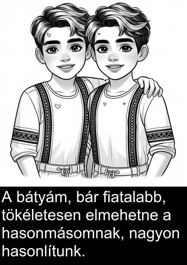 bár: A bátyám, bár fiatalabb, tökéletesen elmehetne a hasonmásomnak, nagyon hasonlítunk.