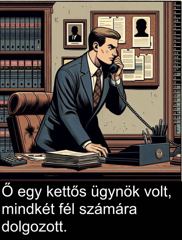 dolgozott: Ő egy kettős ügynök volt, mindkét fél számára dolgozott.