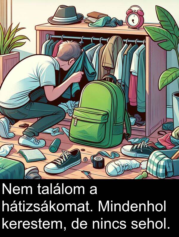 sehol: Nem találom a hátizsákomat. Mindenhol kerestem, de nincs sehol.