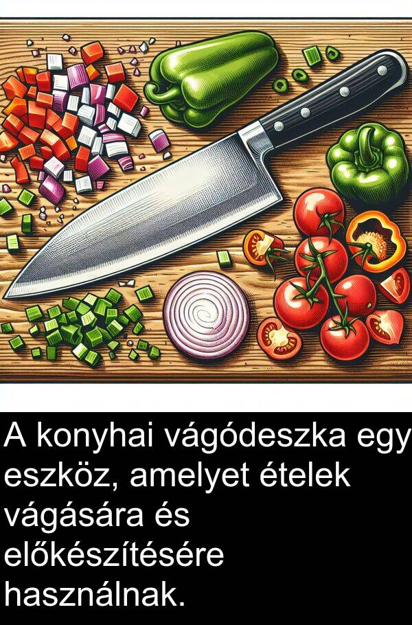 vágására: A konyhai vágódeszka egy eszköz, amelyet ételek vágására és előkészítésére használnak.