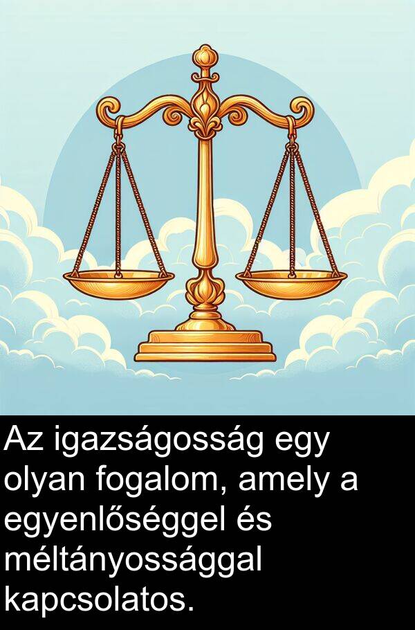 igazságosság: Az igazságosság egy olyan fogalom, amely a egyenlőséggel és méltányossággal kapcsolatos.