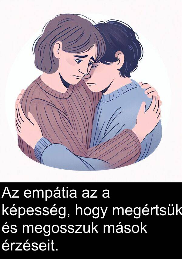 megosszuk: Az empátia az a képesség, hogy megértsük és megosszuk mások érzéseit.