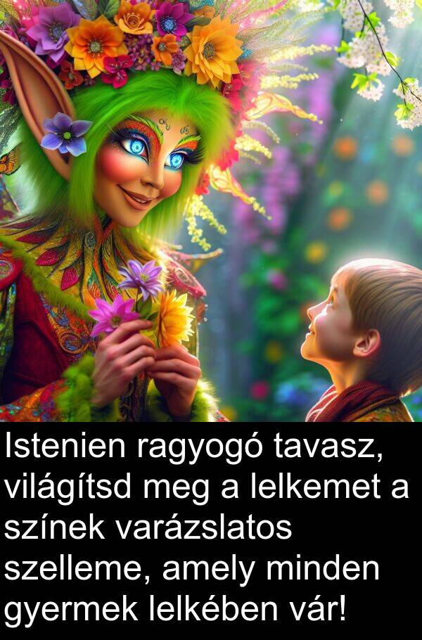 ragyogó: Istenien ragyogó tavasz, világítsd meg a lelkemet a színek varázslatos szelleme, amely minden gyermek lelkében vár!