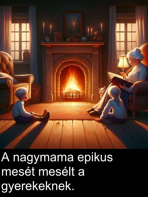 nagymama: A nagymama epikus mesét mesélt a gyerekeknek.