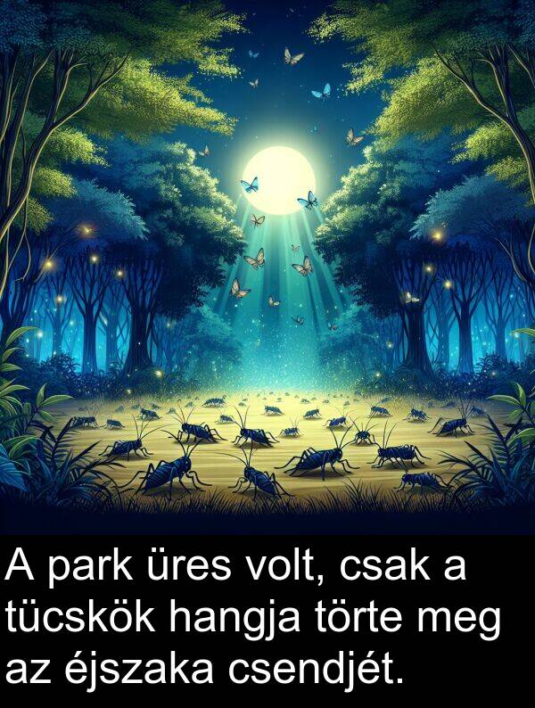 csendjét: A park üres volt, csak a tücskök hangja törte meg az éjszaka csendjét.