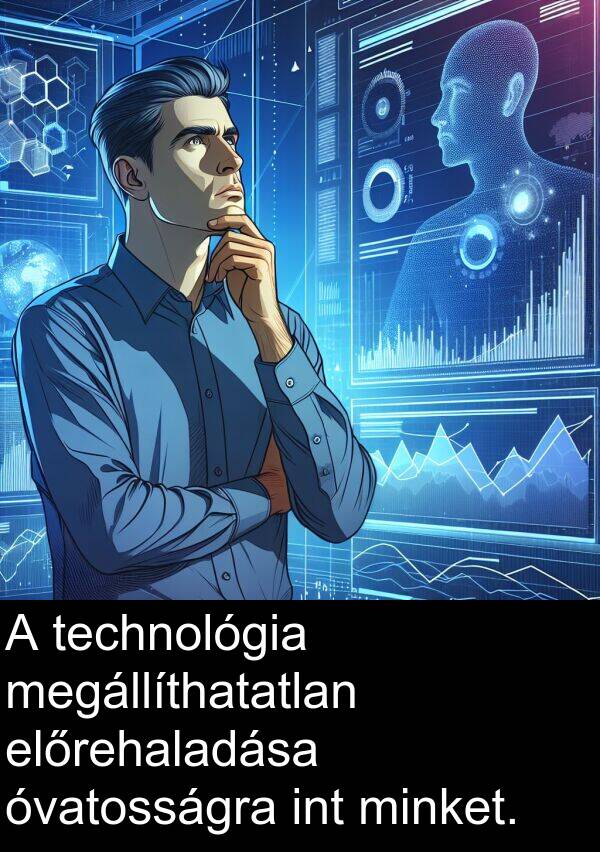 minket: A technológia megállíthatatlan előrehaladása óvatosságra int minket.