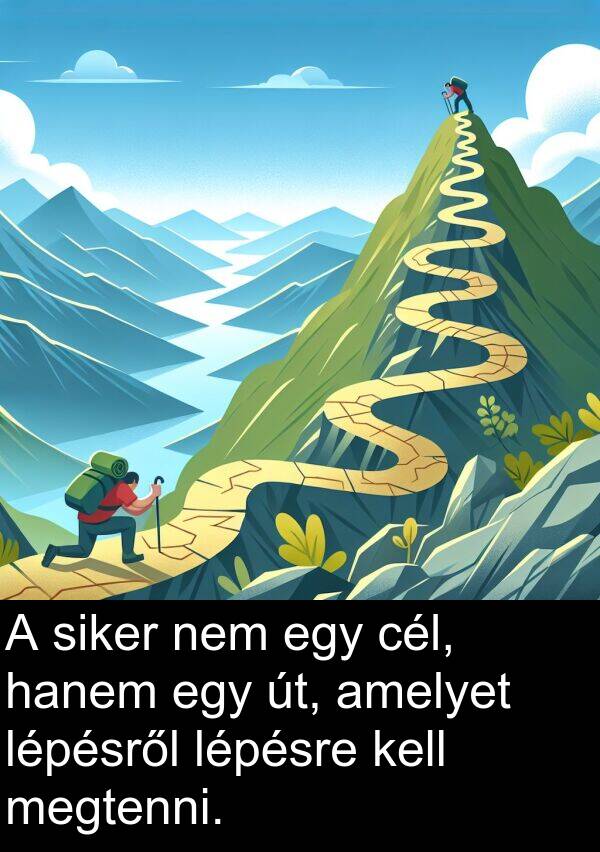 cél: A siker nem egy cél, hanem egy út, amelyet lépésről lépésre kell megtenni.