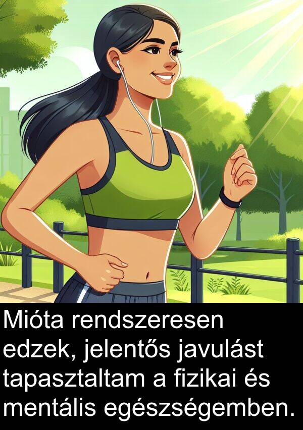 javulást: Mióta rendszeresen edzek, jelentős javulást tapasztaltam a fizikai és mentális egészségemben.