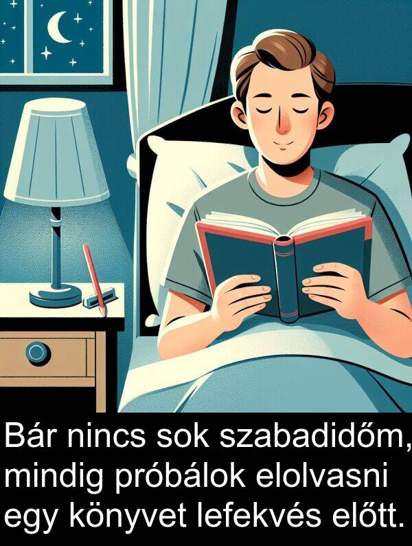 próbálok: Bár nincs sok szabadidőm, mindig próbálok elolvasni egy könyvet lefekvés előtt.