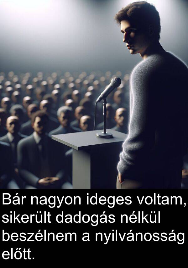 sikerült: Bár nagyon ideges voltam, sikerült dadogás nélkül beszélnem a nyilvánosság előtt.