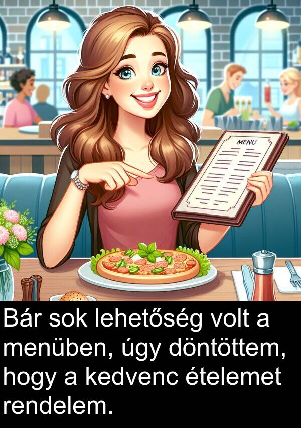 úgy: Bár sok lehetőség volt a menüben, úgy döntöttem, hogy a kedvenc ételemet rendelem.