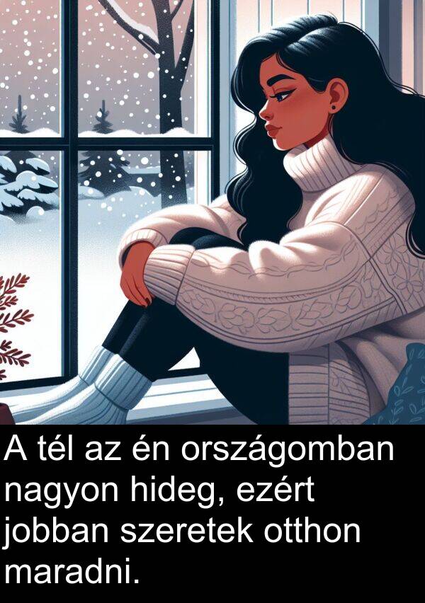 maradni: A tél az én országomban nagyon hideg, ezért jobban szeretek otthon maradni.