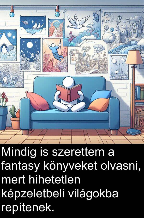 olvasni: Mindig is szerettem a fantasy könyveket olvasni, mert hihetetlen képzeletbeli világokba repítenek.