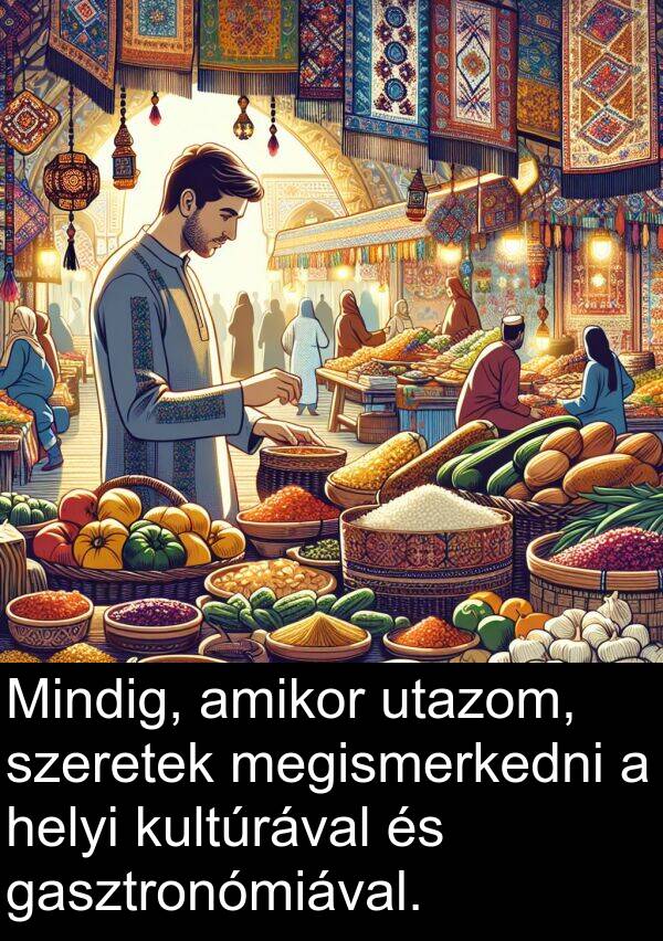 megismerkedni: Mindig, amikor utazom, szeretek megismerkedni a helyi kultúrával és gasztronómiával.