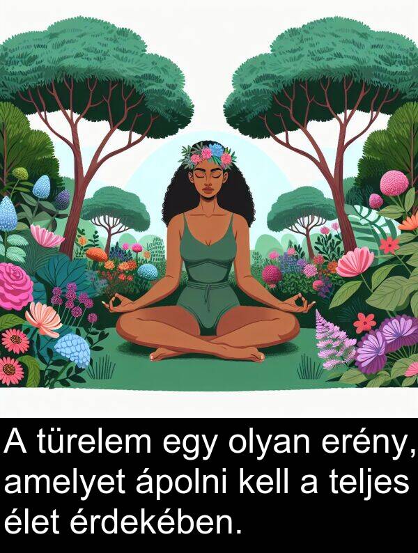 olyan: A türelem egy olyan erény, amelyet ápolni kell a teljes élet érdekében.
