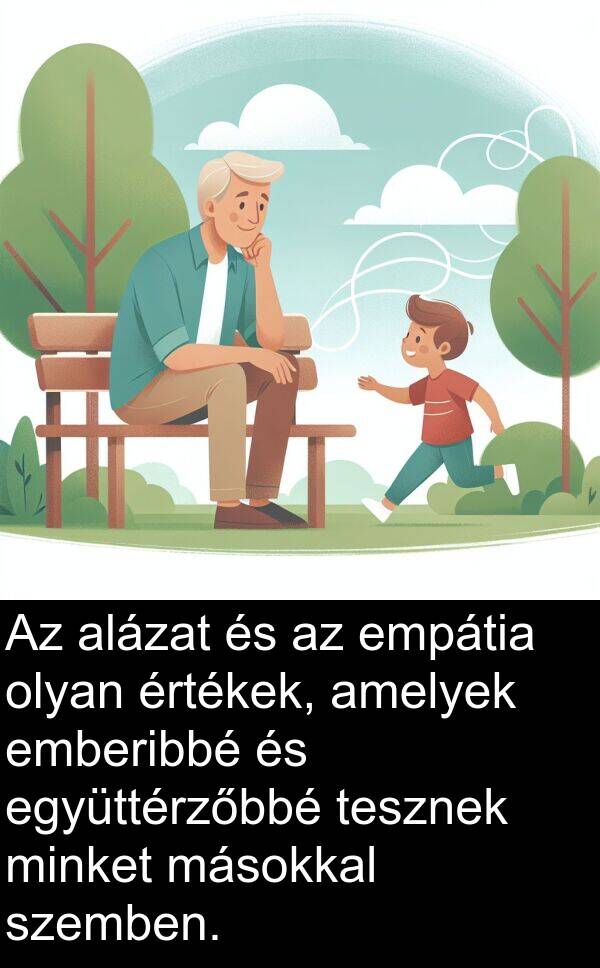 minket: Az alázat és az empátia olyan értékek, amelyek emberibbé és együttérzőbbé tesznek minket másokkal szemben.