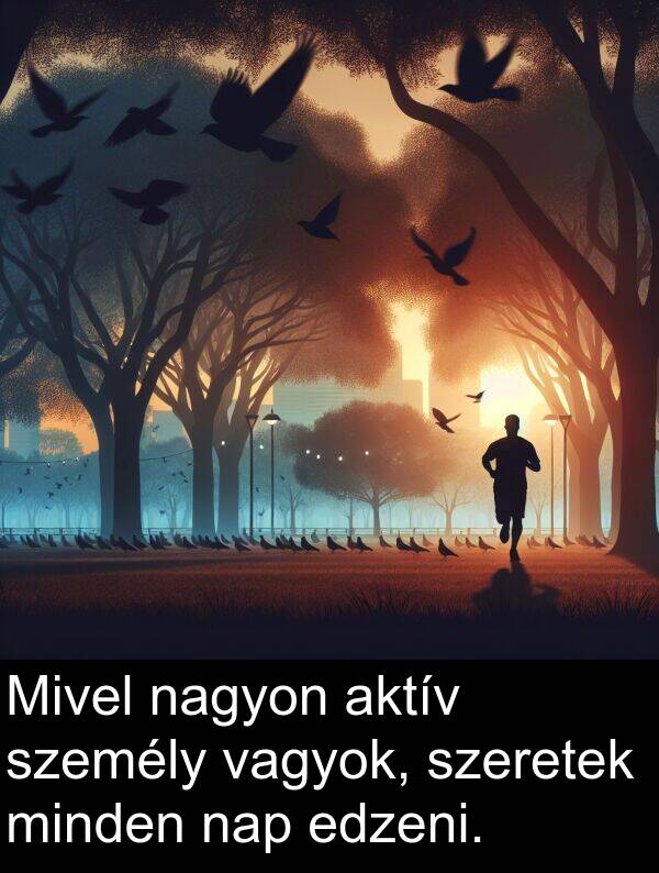 vagyok: Mivel nagyon aktív személy vagyok, szeretek minden nap edzeni.