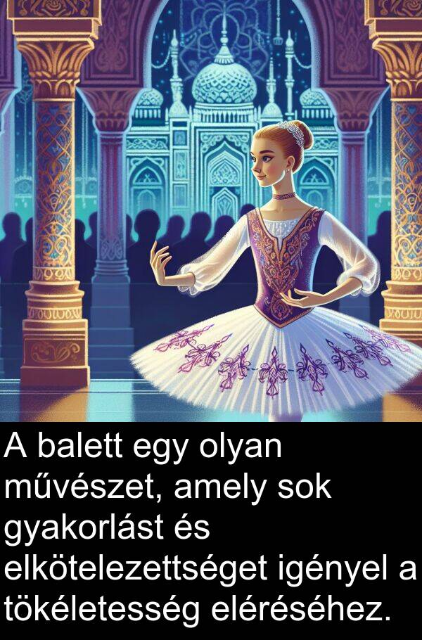 művészet: A balett egy olyan művészet, amely sok gyakorlást és elkötelezettséget igényel a tökéletesség eléréséhez.