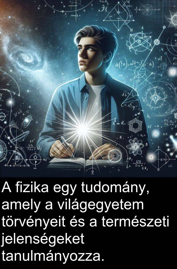 tudomány: A fizika egy tudomány, amely a világegyetem törvényeit és a természeti jelenségeket tanulmányozza.