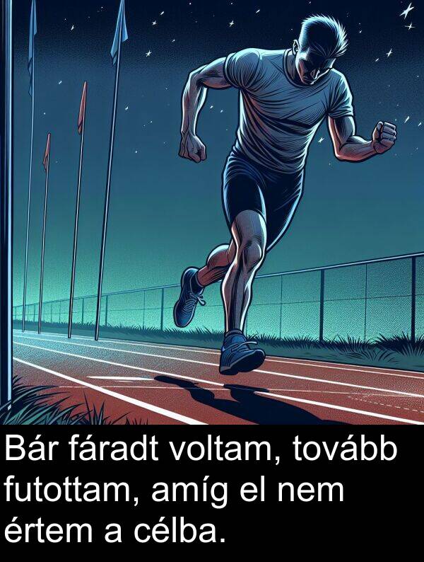 célba: Bár fáradt voltam, tovább futottam, amíg el nem értem a célba.