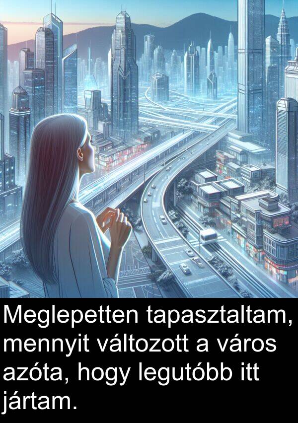változott: Meglepetten tapasztaltam, mennyit változott a város azóta, hogy legutóbb itt jártam.