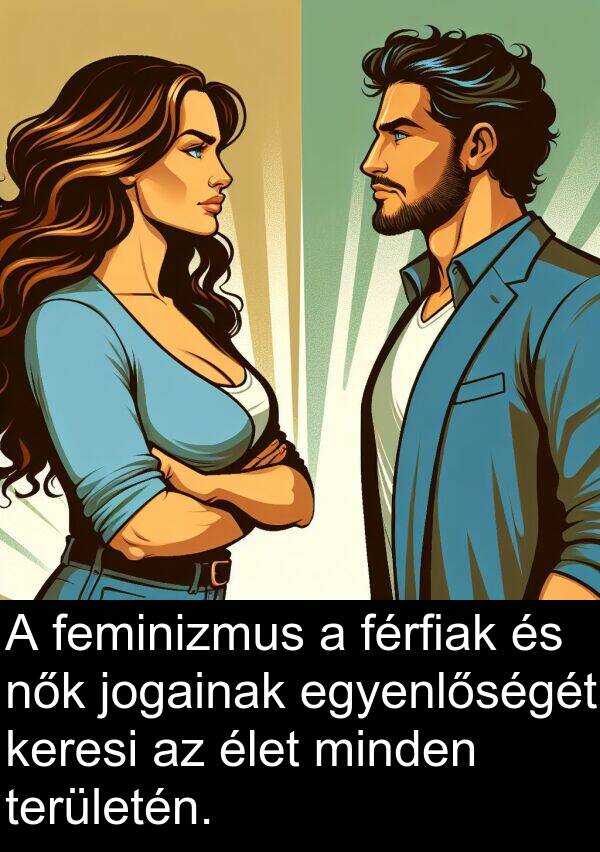 jogainak: A feminizmus a férfiak és nők jogainak egyenlőségét keresi az élet minden területén.