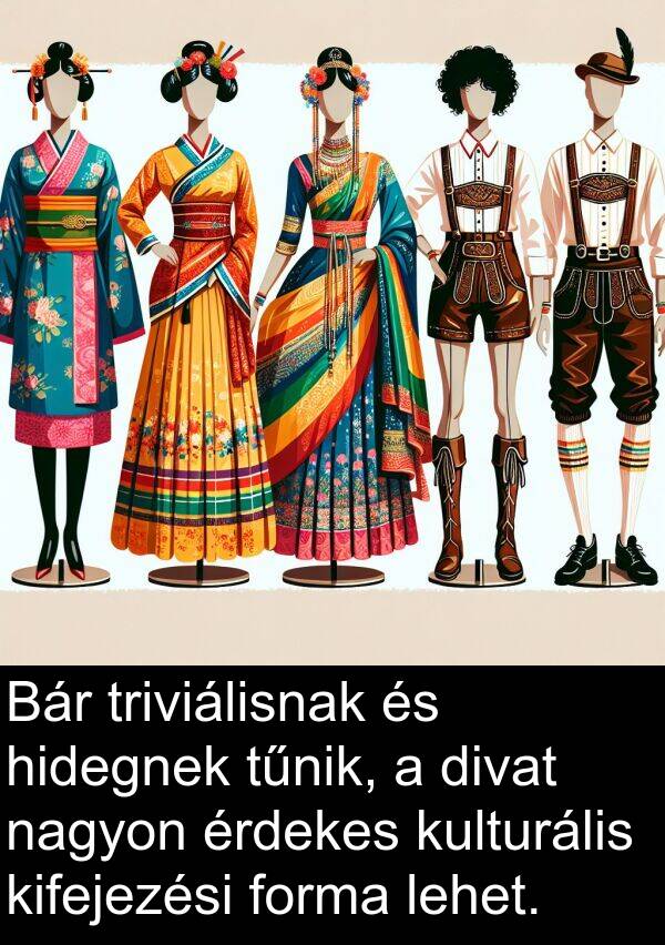 divat: Bár triviálisnak és hidegnek tűnik, a divat nagyon érdekes kulturális kifejezési forma lehet.