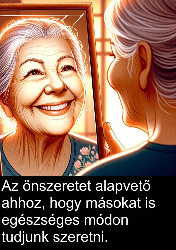 önszeretet: Az önszeretet alapvető ahhoz, hogy másokat is egészséges módon tudjunk szeretni.