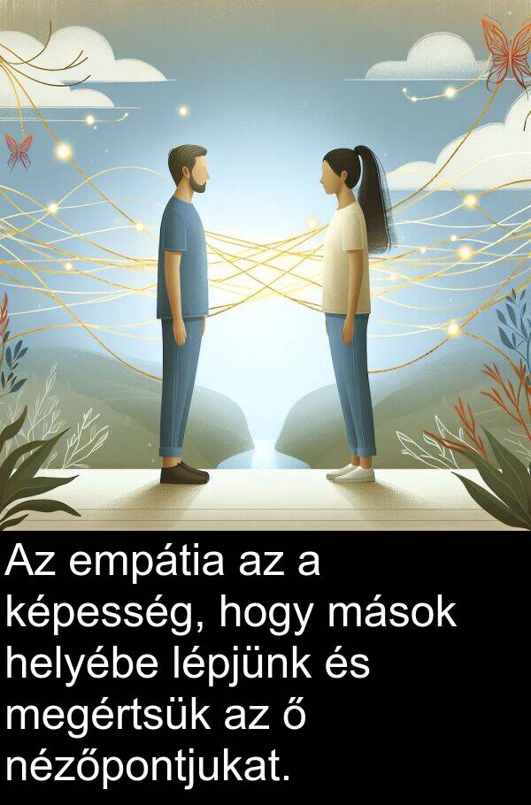 megértsük: Az empátia az a képesség, hogy mások helyébe lépjünk és megértsük az ő nézőpontjukat.