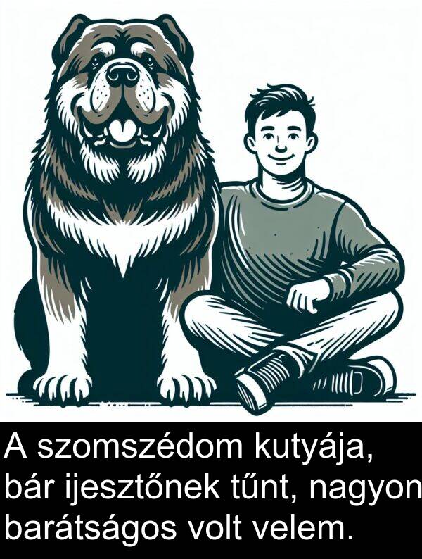 bár: A szomszédom kutyája, bár ijesztőnek tűnt, nagyon barátságos volt velem.
