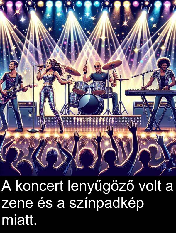 miatt: A koncert lenyűgöző volt a zene és a színpadkép miatt.
