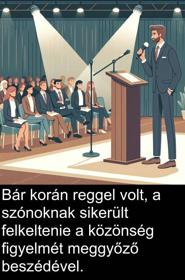 meggyőző: Bár korán reggel volt, a szónoknak sikerült felkeltenie a közönség figyelmét meggyőző beszédével.
