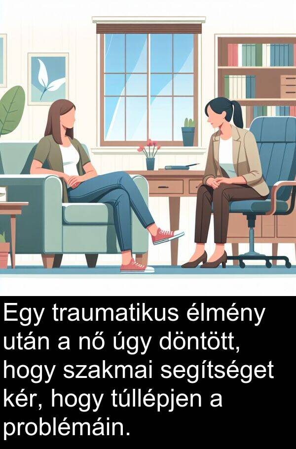 segítséget: Egy traumatikus élmény után a nő úgy döntött, hogy szakmai segítséget kér, hogy túllépjen a problémáin.